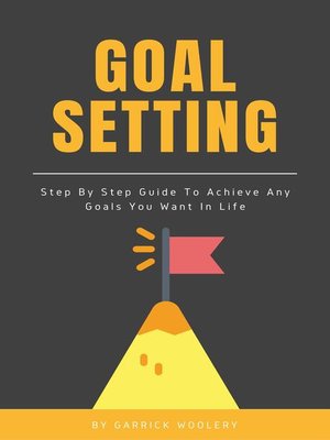 cover image of Goal Setting--Step by Step Guide to Achieve Any Goals You Want In Life